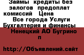 Займы, кредиты без залогов, предоплат, комиссий › Цена ­ 3 000 000 - Все города Услуги » Бухгалтерия и финансы   . Ненецкий АО,Бугрино п.